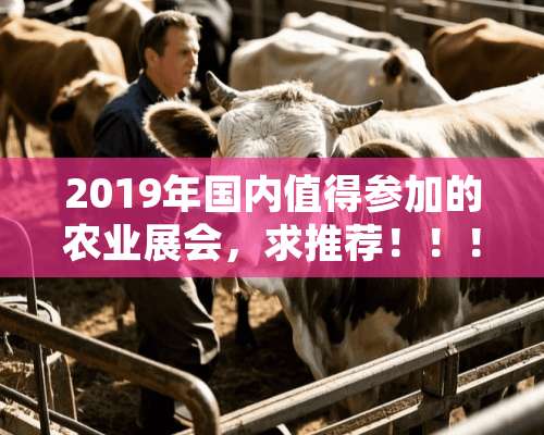 2019年国内值得参加的农业展会，求推荐！！！