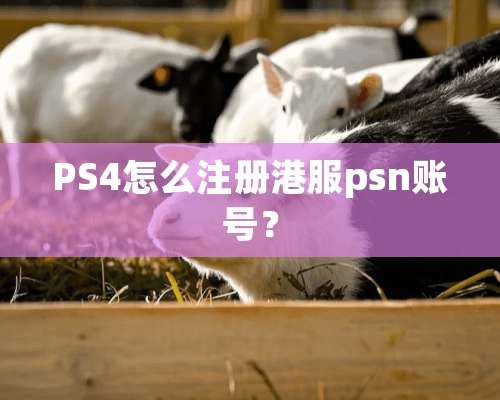 PS4怎么注册港服psn账号？