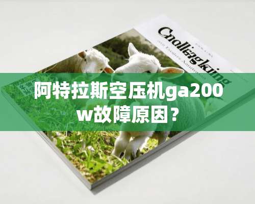 阿特拉斯空压机ga200w故障原因？