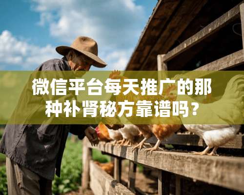 微信平台每天推广的那种补肾秘方靠谱吗？