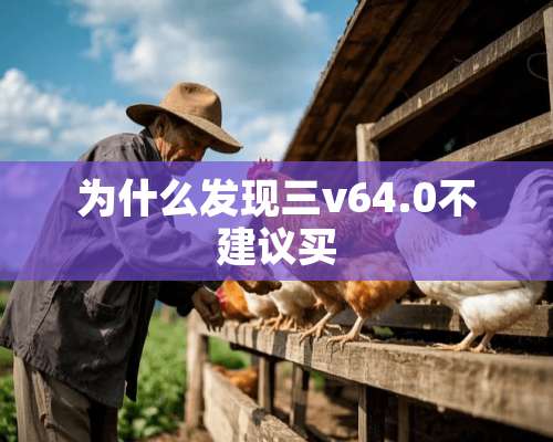 为什么发现三v64.0不建议买