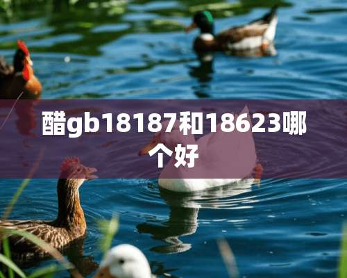 醋gb18187和18623哪个好