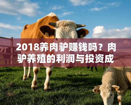 2018养肉驴赚钱吗？肉驴养殖的利润与投资成本及前景预测