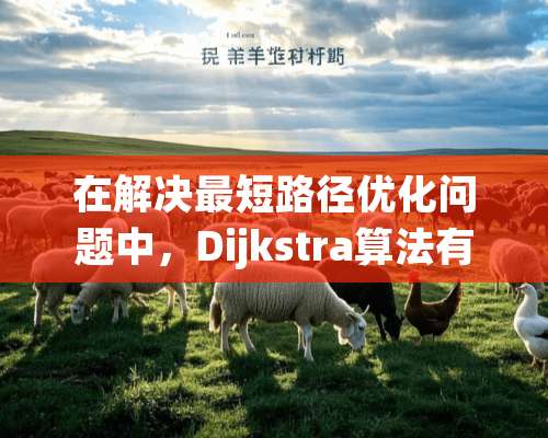 在解决最短路径优化问题中，Dijkstra算法有哪些优.缺点？