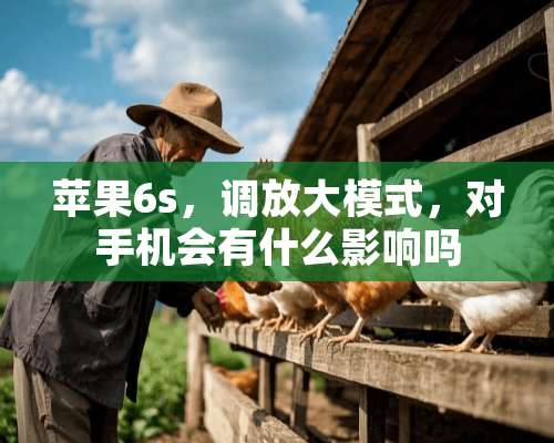 苹果6s，调放大模式，对手机会有什么影响吗