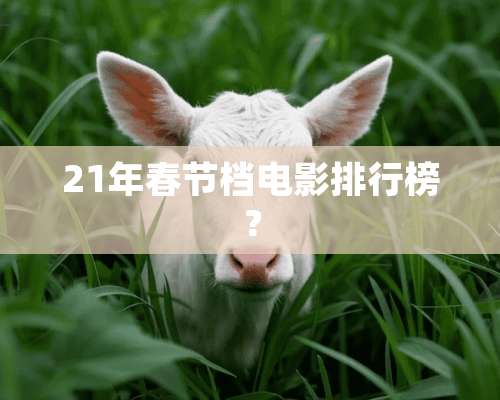 21年春节档电影排行榜？