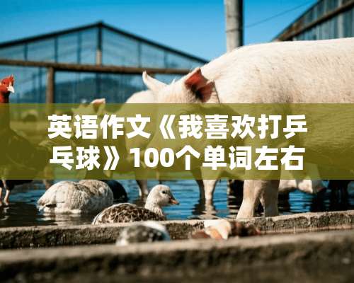 英语作文《我喜欢打乒乓球》100个单词左右