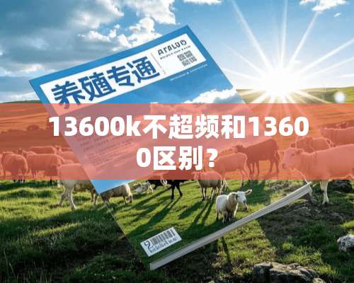 13600k不超频和13600区别？