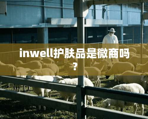 inwell护肤品是微商吗？