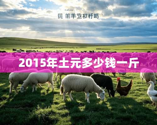 2015年土元多少钱一斤