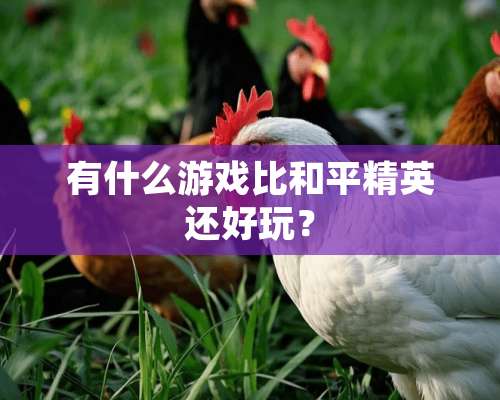 有什么游戏比和平精英还好玩？