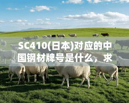 SC410(日本)对应的中国钢材牌号是什么，求高手回答