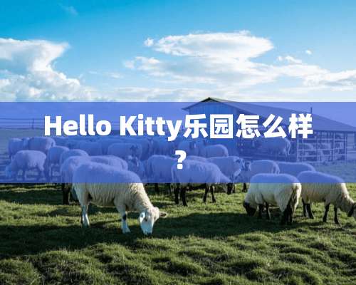 Hello Kitty乐园怎么样？