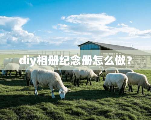 diy相册纪念册怎么做？