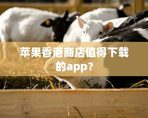 苹果香港商店值得下载的app？