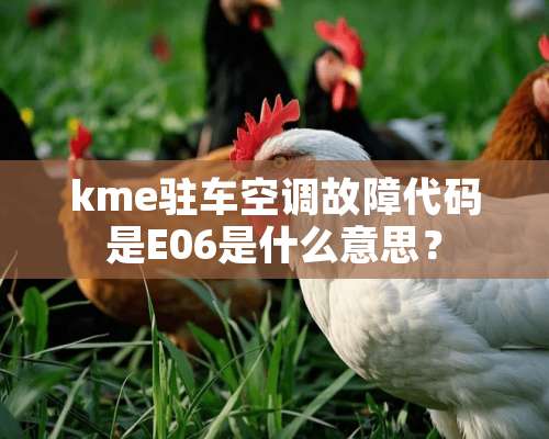 kme驻车空调故障代码是E06是什么意思？