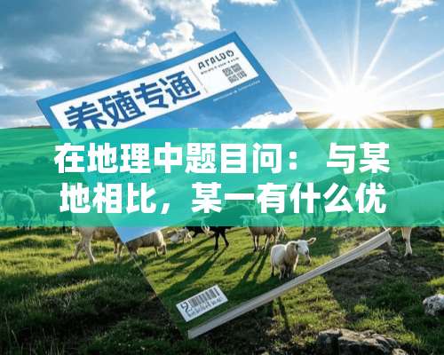 在地理中题目问： 与某地相比，某一有什么优势区位条件？ 这个怎么答？