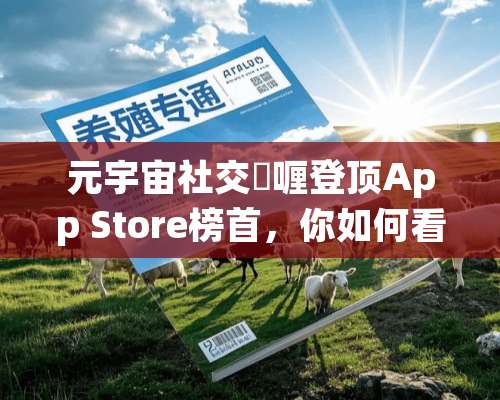 元宇宙社交啫喱登顶App Store榜首，你如何看待这一现象？