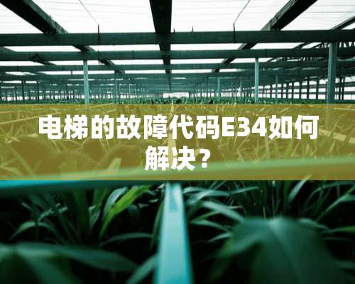 电梯的故障代码E34如何解决？