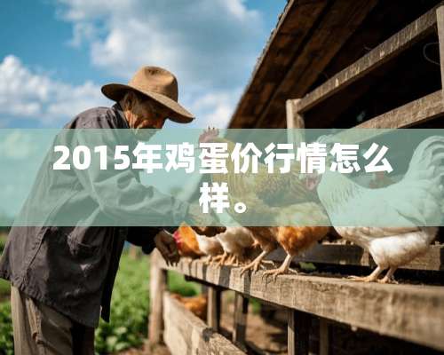 2015年鸡蛋价行情怎么样。