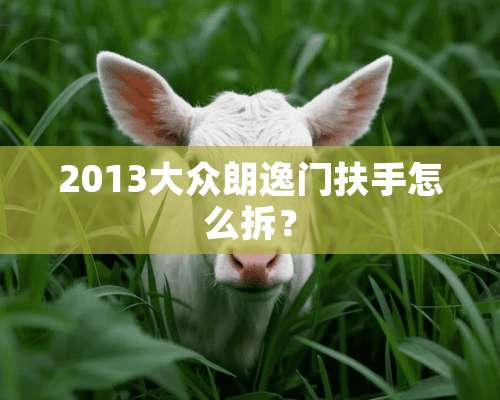 2013大众朗逸门扶手怎么拆？