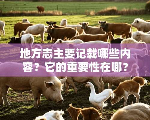 地方志主要记载哪些内容？它的重要性在哪？