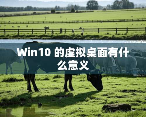 Win10 的虚拟桌面有什么意义