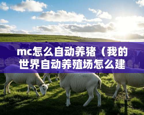 mc怎么自动养猪（我的世界自动养殖场怎么建）