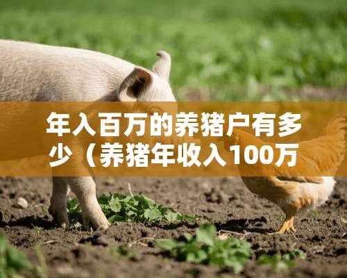 年入百万的养猪户有多少（养猪年收入100万）