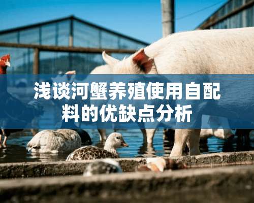 浅谈河蟹养殖使用自配料的优缺点分析