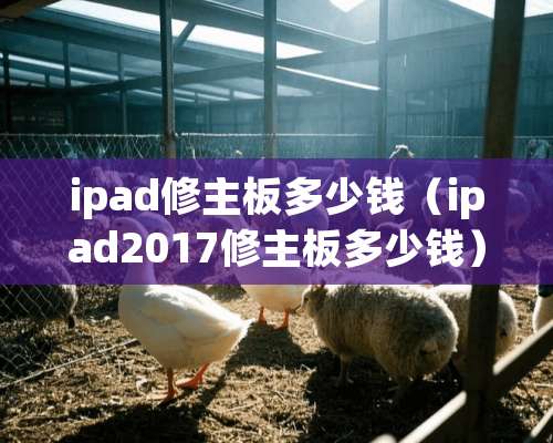 ipad修主板多少钱（ipad2017修主板多少钱）