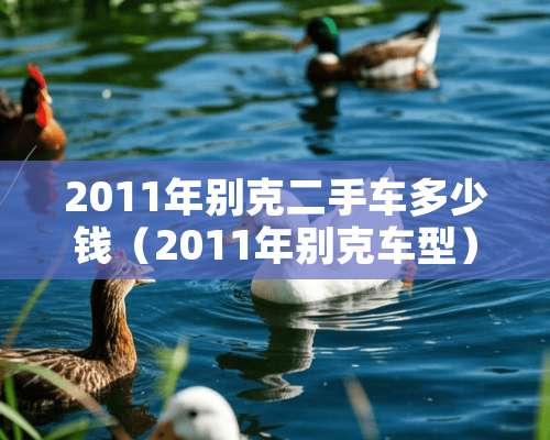 2011年别克二手车多少钱（2011年别克车型）