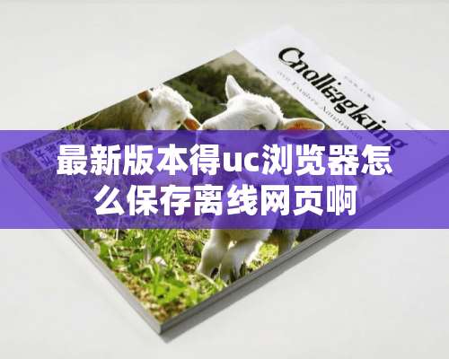 最新版本得uc浏览器怎么保存离线网页啊