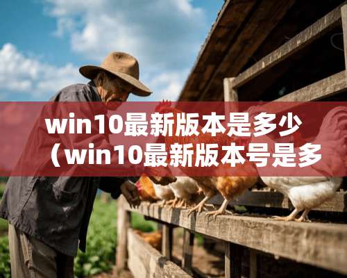 win10最新版本是多少（win10最新版本号是多少2020）