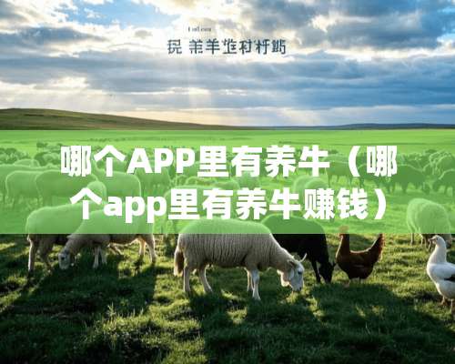 哪个APP里有养牛（哪个app里有养牛赚钱）