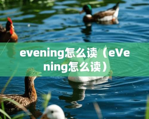 evening怎么读（eVening怎么读）