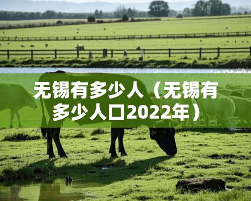 无锡有多少人（无锡有多少人口2022年）