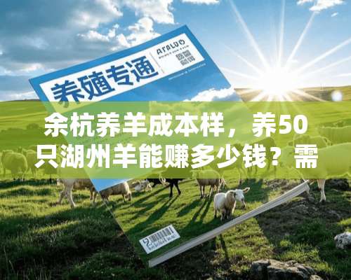 余杭养羊成本样，养50只湖州羊能赚多少钱？需要多少时间？