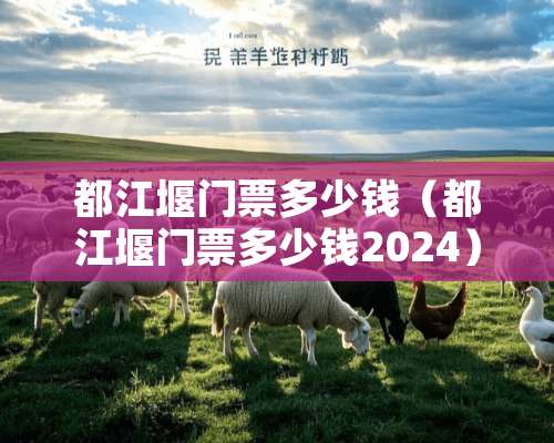 都江堰门票多少钱（都江堰门票多少钱2024）