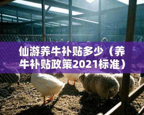 仙游养牛补贴多少（养牛补贴政策2021标准）