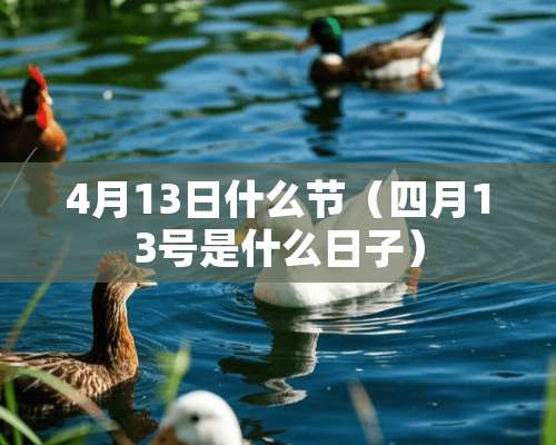 4月13日什么节（四月13号是什么日子）