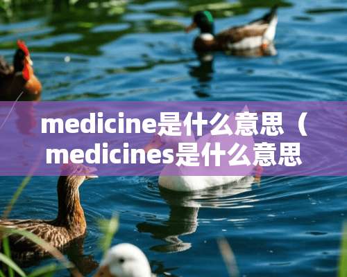 medicine是什么意思（medicines是什么意思）