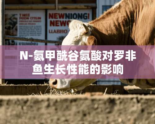 N-氨甲酰谷氨酸对罗非鱼生长性能的影响