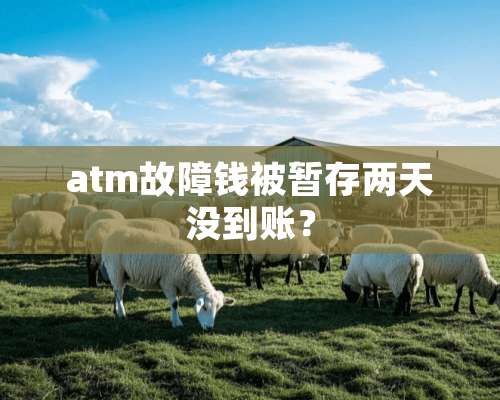 atm故障钱被暂存两天没到账？