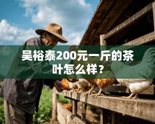 吴裕泰200元一斤的茶叶怎么样？