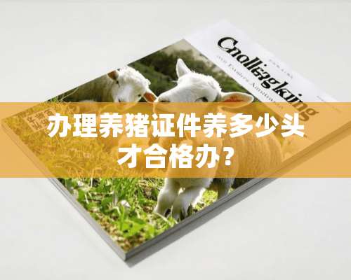 办理养猪**养多少头才合格办？