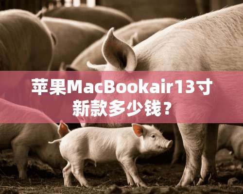 苹果MacBookair13寸新款多少钱？