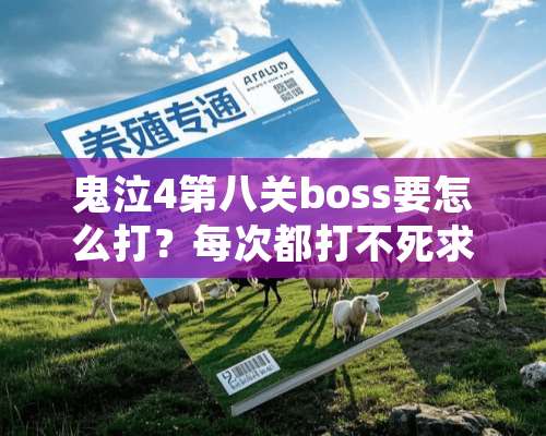 鬼泣4第八关boss要怎么打？每次都打不死求高手帮忙？