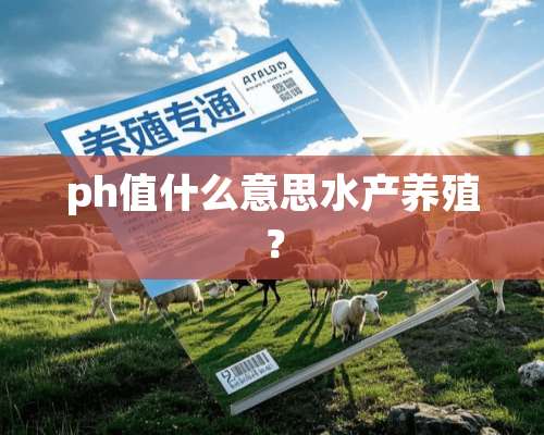 ph值什么意思水产养殖？