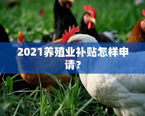 2021养殖业补贴怎样申请？